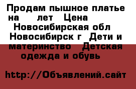 Продам пышное платье на 6-8 лет › Цена ­ 1 500 - Новосибирская обл., Новосибирск г. Дети и материнство » Детская одежда и обувь   
